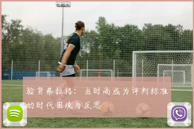 验货弗拉格：当时尚成为评判标准的时代困境与反思
