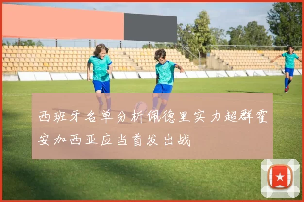 西班牙名单分析佩德里实力超群霍安加西亚应当首发出战